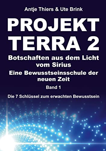 PROJEKT TERRA 2 – Botschaften aus dem Licht vom Sirius – Eine Bewusstseinsschule der neuen Zeit: Die 7 Schlüssel zum erwachten Bewusstsein