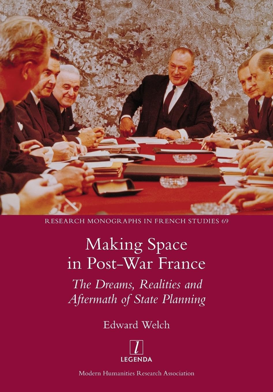 Making Space in Post-War France: The Dreams, Realities and Aftermath of State Planning (Research Monographs in French Studies, Band 69)