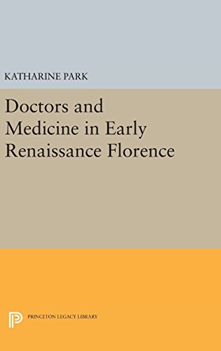Doctors and Medicine in Early Renaissance Florence (Princeton Legacy Library, Band 38)
