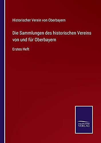 Die Sammlungen des historischen Vereins von und für Oberbayern: Erstes Heft