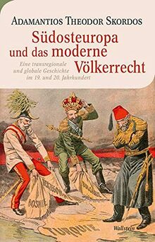 Südosteuropa und das moderne Völkerrecht: Eine transregionale und globale Geschichte im 19. und 20. Jahrhundert (Moderne europäische Geschichte)