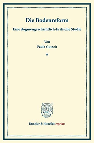 Die Bodenreform.: Eine dogmengeschichtlich-kritische Studie. (Duncker & Humblot reprints)