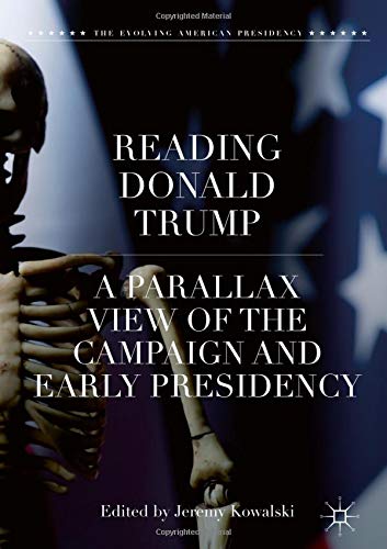Reading Donald Trump: A Parallax View of the Campaign and Early Presidency (The Evolving American Presidency)