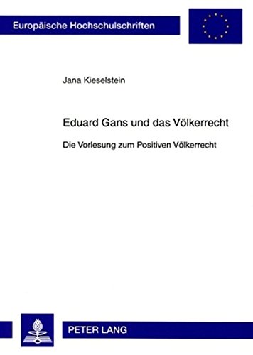 Eduard Gans und das Völkerrecht: Die Vorlesung zum Positiven Völkerrecht (Europäische Hochschulschriften / European University Studies / Publications Universitaires Européennes)