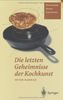 Die letzten Geheimnisse der Kochkunst: Hintergründe - Rezepte - Experimente