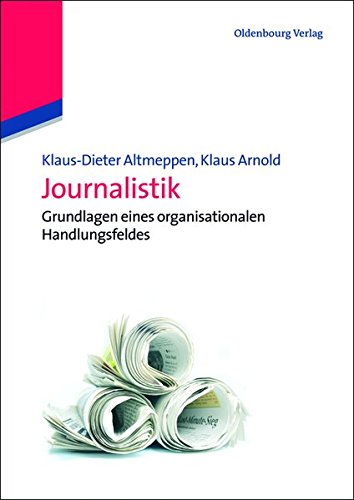 Journalistik: Grundlagen eines organisationalen Handlungsfeldes: Grundlagen eines organisationalen Handlungsfeldes (Kommunikationswissenschaft kompakt)