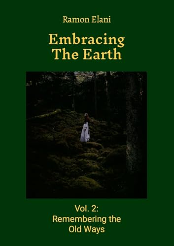 Embracing The Earth: Volume 2 : Remembering the Old Ways
