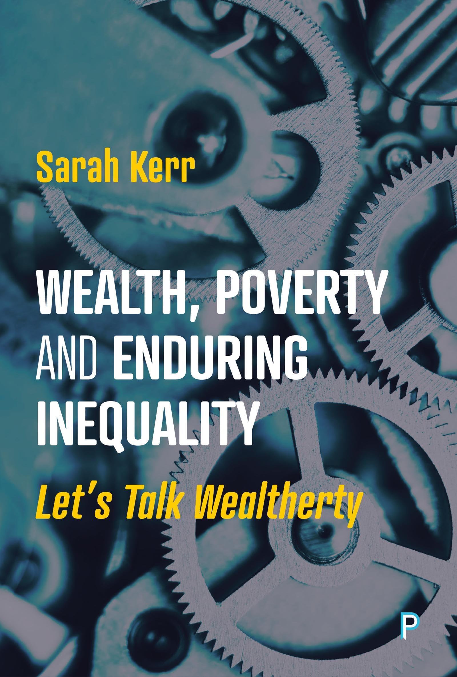 Wealth, Poverty and Enduring Inequality: Let’s Talk Wealtherty