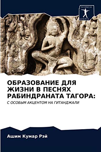 ОБРАЗОВАНИЕ ДЛЯ ЖИЗНИ В ПЕСНЯХ РАБИНДРАНАТА ТАГОРА:: С ОСОБЫМ АКЦЕНТОМ НА ГИТАНДЖАЛИ: S OSOBYM AKCENTOM NA GITANDZhALI