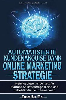 Automatisierte Kundenakquise Dank Online Marketing Strategie: Mehr Wachstum & Umsatz für Startups, Selbstständige, kleine und mittelständische Unternehmen