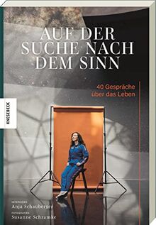 Auf der Suche nach dem Sinn: 40 Gespräche über das Leben