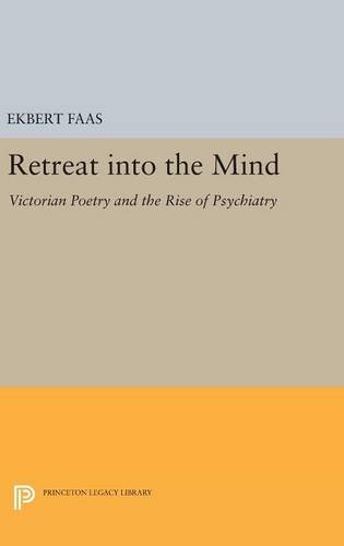 Retreat into the Mind: Victorian Poetry and the Rise of Psychiatry (Princeton Legacy Library)