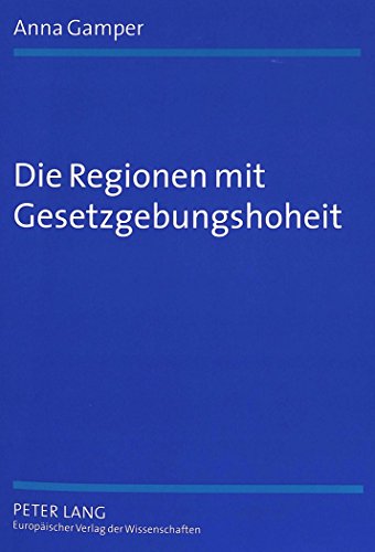 Die Regionen mit Gesetzgebungshoheit: Eine rechtsvergleichende Untersuchung zu Föderalismus und Regionalismus in Europa