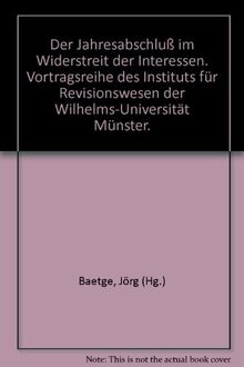 Der Jahresabschluss im Widerstreit der Interessen. Eine Vortragsreihe des Instituts für Revisionswesen an der westfälischen Wilhelms-Universität Münster 1982 /1983