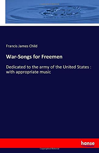 War-Songs for Freemen: Dedicated to the army of the United States : with appropriate music