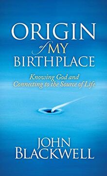 Origin of My Birthplace: Knowing God and Connecting to the Source of Life (Morgan James Faith)