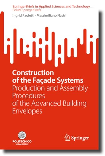 Construction of the Façade Systems: Production and Assembly Procedures of the Advanced Building Envelopes (SpringerBriefs in Applied Sciences and Technology)