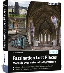 Faszination Lost Places: Morbide Orte gekonnt fotografieren (Urbex Fotografie)