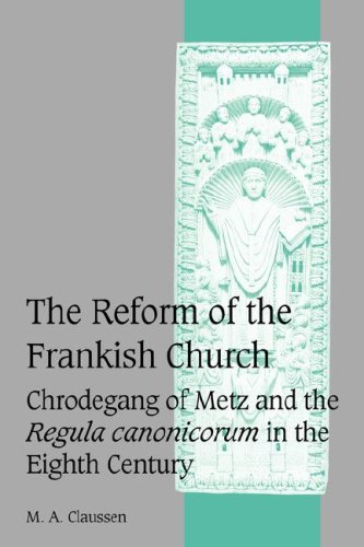 The Reform of the Frankish Church: Chrodegang of Metz and the Regula canonicorum in the Eighth Century (Cambridge Studies in Medieval Life and Thought: Fourth Series, Band 61)
