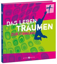 Das Leben träumen: Zur Firmung