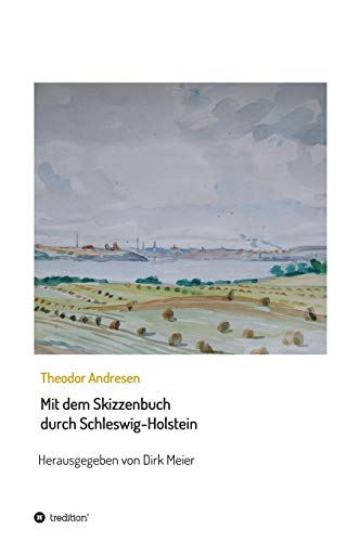 Mit dem Skizzenbuch durch Schleswig-Holstein (Schriften aus dem Familienarchiv Andresen)