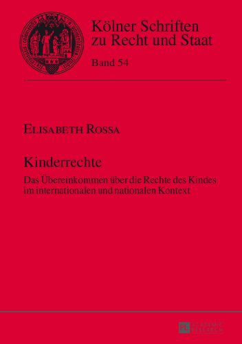 Kinderrechte: Das Übereinkommen über die Rechte des Kindes im internationalen und nationalen Kontext (Kölner Schriften zu Recht und Staat)
