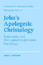 John's Apologetic Christology: Legitimation and Development in Johannine Christology (Society for New Testament Studies Monograph Series, Band 111)