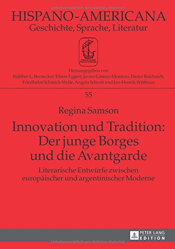 Innovation und Tradition: Der junge Borges und die Avantgarde: Literarische Entwürfe zwischen europäischer und argentinischer Moderne (Hispano-Americana)