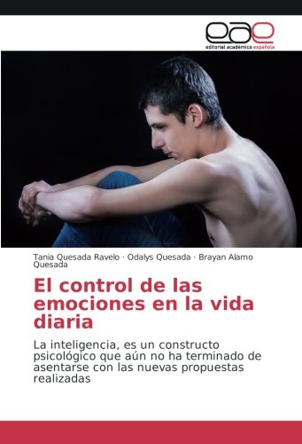 El control de las emociones en la vida diaria: La inteligencia, es un constructo psicológico que aún no ha terminado de asentarse con las nuevas propuestas realizadas