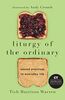 Warren, T: Liturgy of the Ordinary: Sacred Practices in Everyday Life