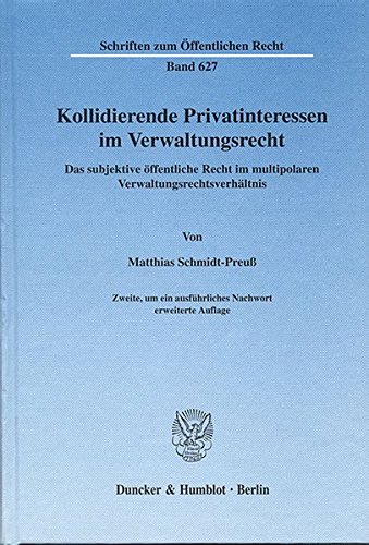 Kollidierende Privatinteressen im Verwaltungsrecht.: Das subjektive öffentliche Recht im multipolaren Verwaltungsrechtsverhältnis. (Schriften zum Öffentlichen Recht)