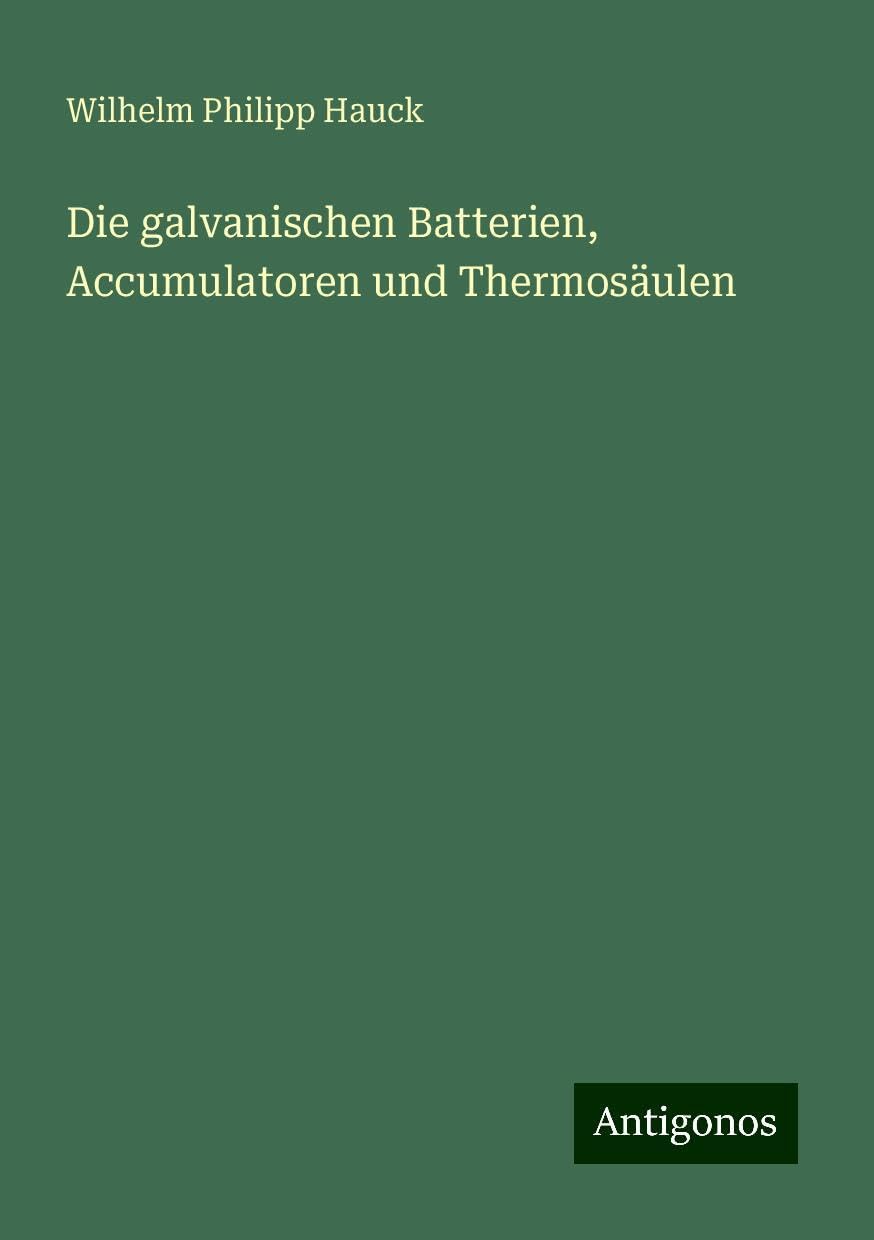 Die galvanischen Batterien, Accumulatoren und Thermosäulen