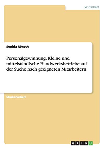 Personalgewinnung. Kleine und mittelständische Handwerksbetriebe auf der Suche nach geeigneten Mitarbeitern