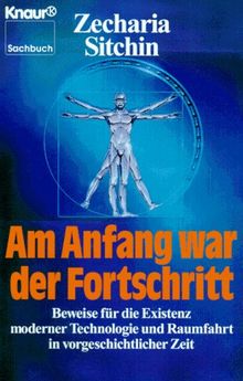 Am Anfang war der Fortschritt. Beweise für die Existenz moderner Technologie und Raumfahrt in vorgeschichtlicher Zeit