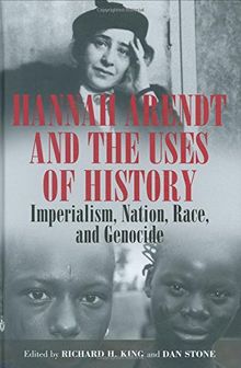 Hannah Arendt and the Uses of History: Imperialism, Nation, Race, and Genocide