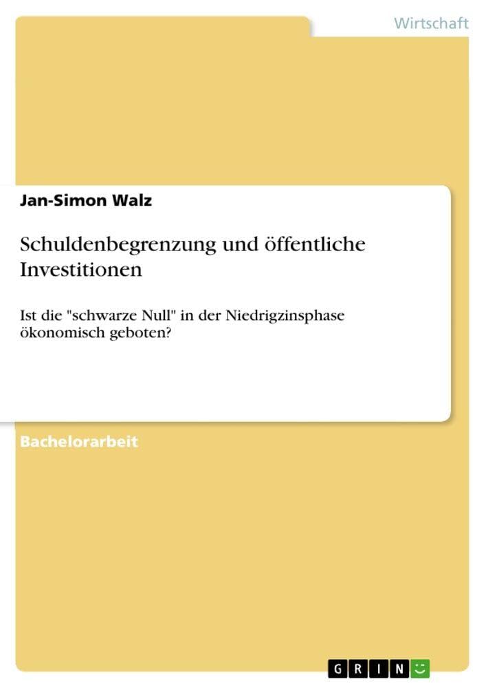 Schuldenbegrenzung und öffentliche Investitionen: Ist die schwarze Null in der Niedrigzinsphase ökonomisch geboten?