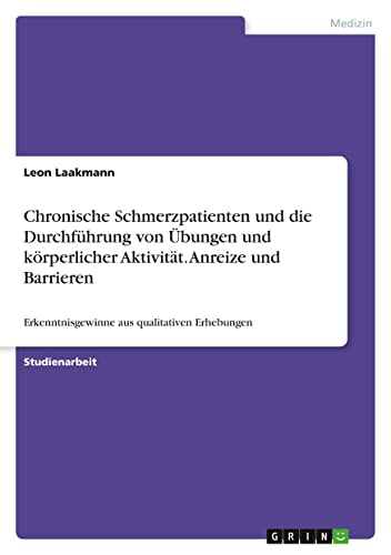 Chronische Schmerzpatienten und die Durchführung von Übungen und körperlicher Aktivität. Anreize und Barrieren: Erkenntnisgewinne aus qualitativen Erhebungen