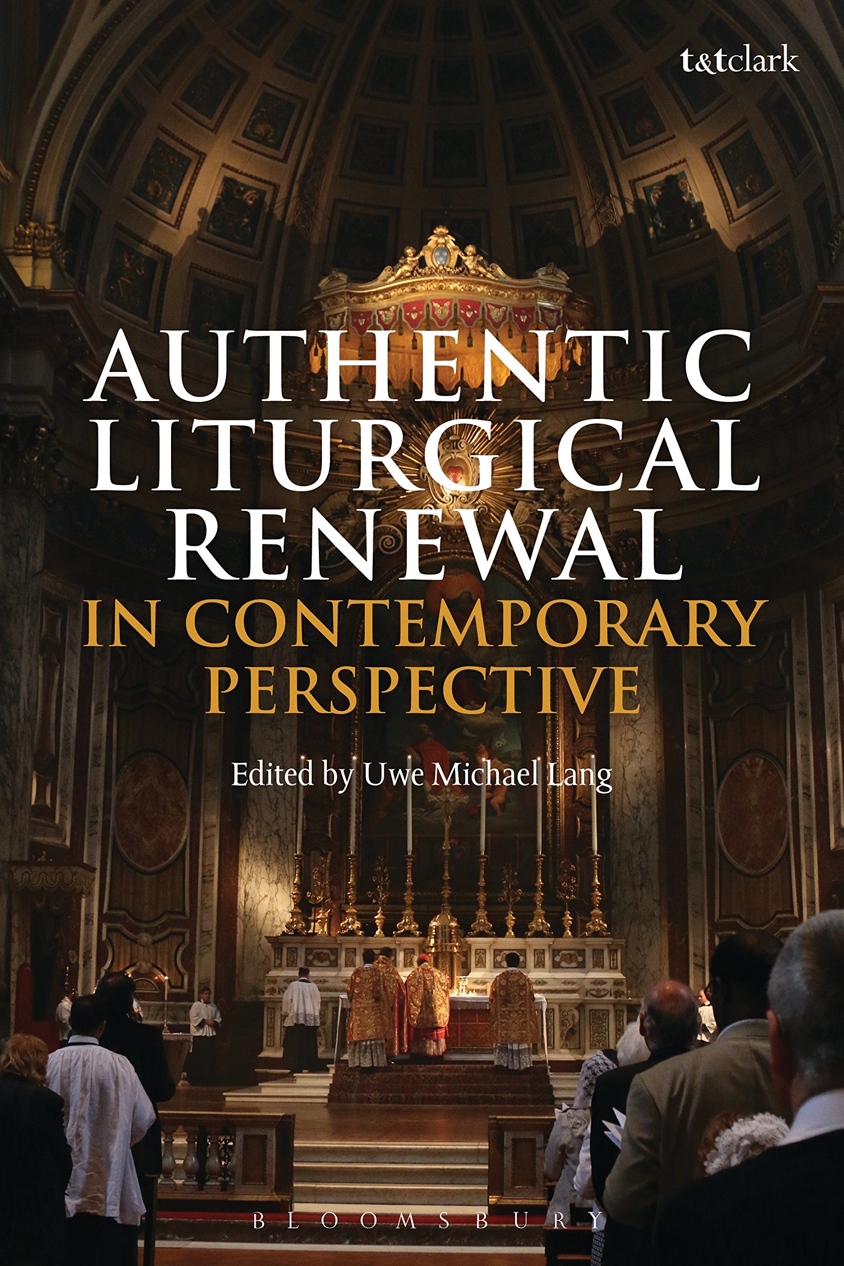 Authentic Liturgical Renewal in Contemporary Perspective: Proceedings of the Sacra Liturgia Conference Held in London, 5-8 July 2016