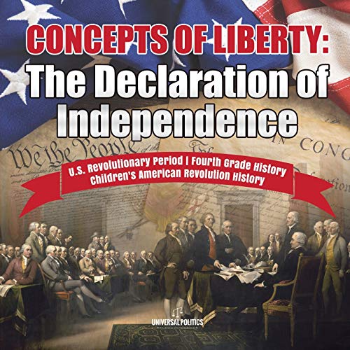 Concepts of Liberty : The Declaration of Independence | U.S. Revolutionary Period | Fourth Grade History | Children's American Revolution History
