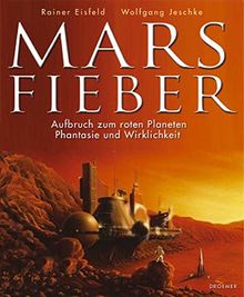 Marsfieber: Aufbruch zum roten Planeten - Wirklichkeit und Phantasie