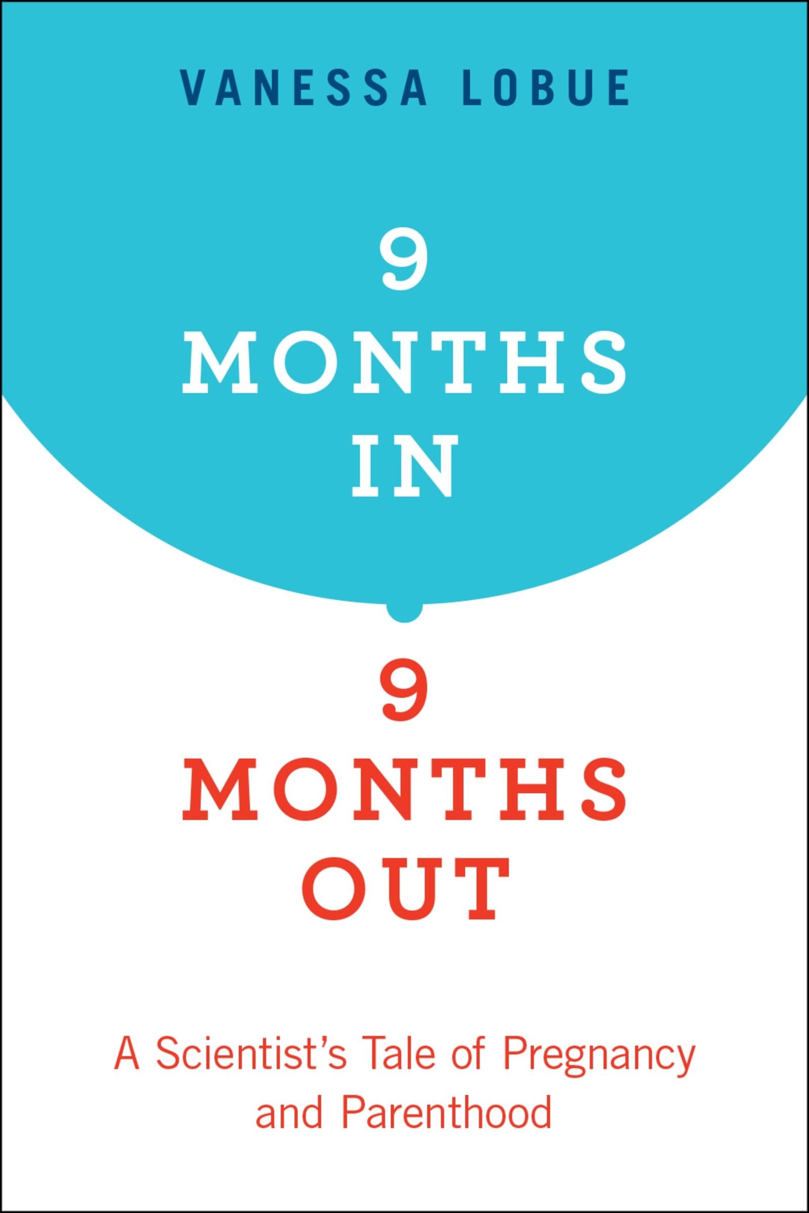 9 Months In, 9 Months Out: A Scientist's Tale of Pregnancy and Parenthood