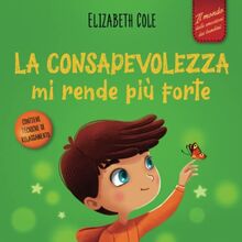 La consapevolezza mi rende più forte: Libro illustrato sulla mindfulness per ritrovare la calma, restare concentrati e superare l’ansia (Il mondo delle emozioni dei bambini) (World of Kids Emotions)