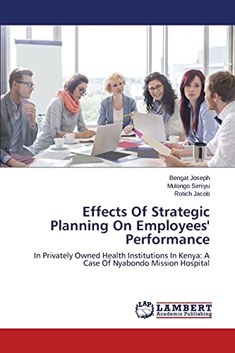 Effects Of Strategic Planning On Employees' Performance: In Privately Owned Health Institutions In Kenya: A Case Of Nyabondo Mission Hospital