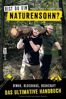 Bist du ein Naturensohn?: Biwak, Blockhaus, Bushcraft - das ultimative Handbuch mit 150 Outdoor-Hacks und Bauanleitungen