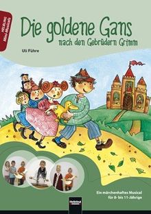 Die goldene Gans - nach den Gebrüdern Grimm: Ein märchenhaftes Musical für 8- bis 11-Jährige