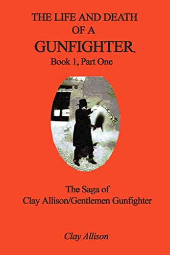 The Life and Death of a Gunfighter, Book 1, Part One: The Saga of Clay Allison/Gentlemen Gunfighter (The Life and Death of a Gunfighter: The Saga of Clay Allison/gentlemen Gunfighter)