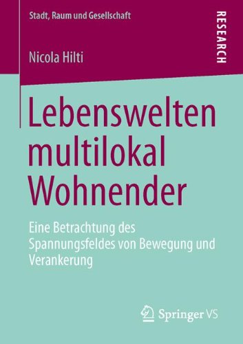 Lebenswelten Multilokal Wohnender: Eine Betrachtung des Spannungsfeldes von Bewegung und Verankerung (Stadt, Raum und Gesellschaft)