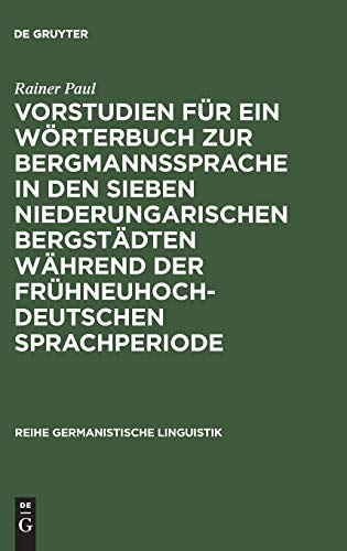 Vorstudien für ein Wörterbuch zur Bergmannssprache in den sieben niederungarischen Bergstädten während der frühneuhochdeutschen Sprachperiode (Reihe Germanistische Linguistik, 72, Band 72)