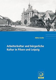 Arbeiterkultur und bürgerliche Kultur in Pilsen und Leipzig (Politik- und Gesellschaftsgeschichte)