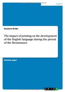 The impact of printing on the development of the English language during the period of the Renaissance